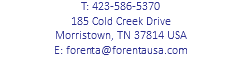 T: 423-586-5370 185 Cold Creek Drive Morristown, TN 37814 USA E: forenta@forentausa.com